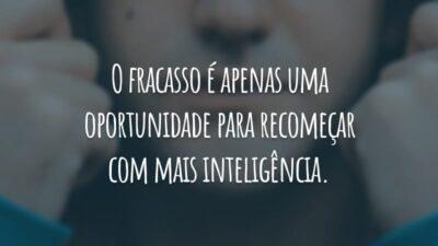O fracasso é apenas uma oportunidade para recomeçar com mais inteligência.