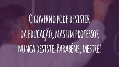 O governo pode desistir da educação, mas um professor nunca desiste. Parabéns, mestre!