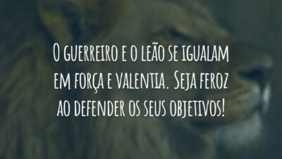 O guerreiro e o leão se igualam em força e valentia. Seja feroz ao defender os seus objetivos!