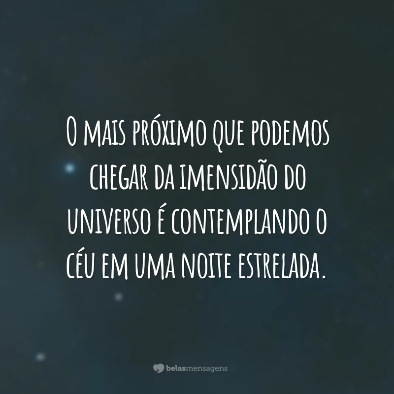 O mais próximo que podemos chegar da imensidão do universo é contemplando o céu em uma noite estrelada.