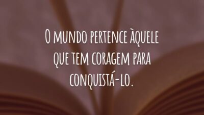 O mundo pertence àquele que tem coragem para conquistá-lo. Com muito trabalho duro, você pode chegar ao topo do inimaginável.