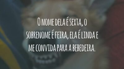 O nome dela é sexta, o sobrenome é feira, ela é linda e me convida para a bebedeira.