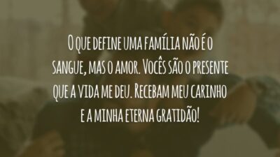 O que define uma família não é o sangue, mas o amor. Vocês são o presente que a vida me deu. Recebam meu carinho e a minha eterna gratidão!