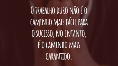 O trabalho duro não é o caminho mais fácil para o sucesso, no entanto, é o caminho mais garantido.