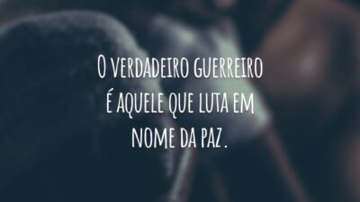 O verdadeiro guerreiro é aquele que luta em nome da paz.