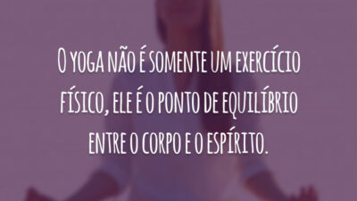 O yoga não é somente um exercício físico, ele é o ponto de equilíbrio entre o corpo e o espírito.