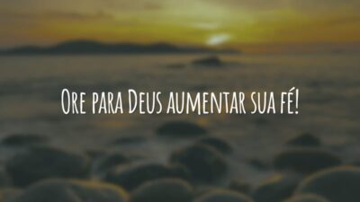 Ore para Deus aumentar sua fé!