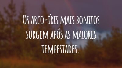 Os arco-íris mais bonitos surgem após as maiores tempestades.