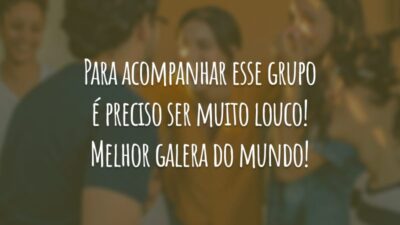 Para acompanhar esse grupo é preciso ser muito louco! Melhor galera do mundo!