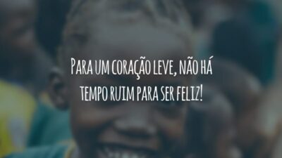 Para um coração leve, não há tempo ruim para ser feliz!