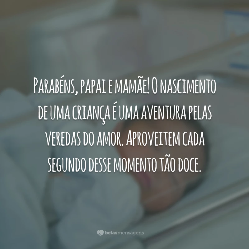 Parabéns, papai e mamãe! O nascimento de uma criança é uma aventura pelas veredas do amor. Aproveitem cada segundo desse momento tão doce.