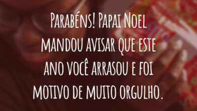 Parabéns! Papai Noel mandou avisar que esse ano você arrasou e  foi motivo de muito orgulho. Aproveite as festas, amor. Você merece! Feliz Natal!