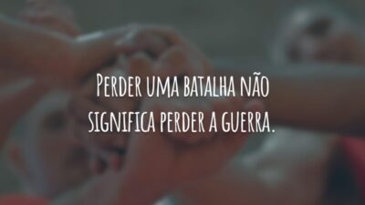 Perder uma batalha não significa perder a guerra. Acorde o seu guerreiro interior e contra-ataque!