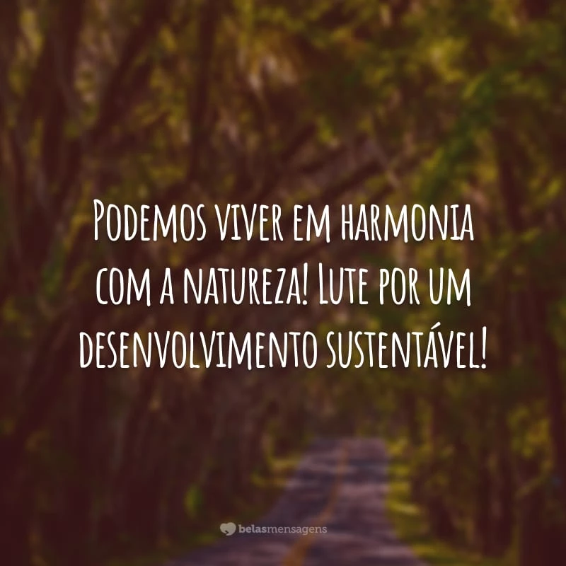 Podemos viver em harmonia com a natureza! Lute por um desenvolvimento sustentável!