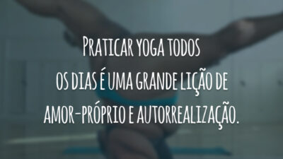 Praticar yoga todos os dias é uma grande lição de amor-próprio e autorrealização.