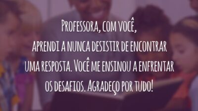Professora, com você, aprendi a nunca desistir de encontrar uma resposta. Você me ensinou a enfrentar os desafios. Agradeço por tudo!