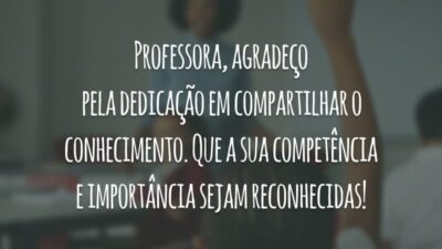 Professora, agradeço pela dedicação em compartilhar o conhecimento. Que a sua competência e importância sejam reconhecidas!
