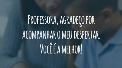 Professora, agradeço por acompanhar o meu despertar. Você é a melhor!