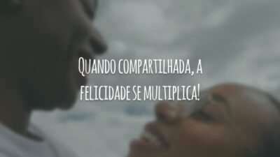 Quando compartilhada, a felicidade se multiplica!