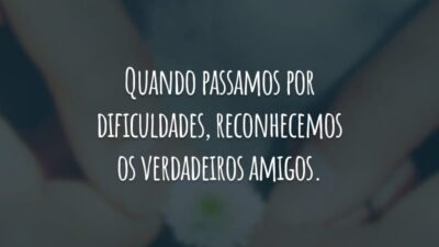 Quando passamos por dificuldades, reconhecemos os verdadeiros amigos. As amizades falsas partem e ainda espalham fofocas.