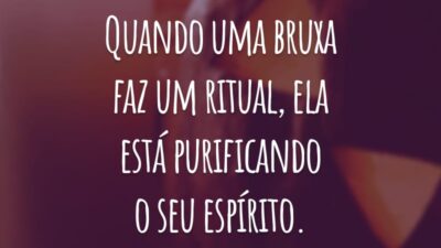 Quando uma bruxa faz um ritual, ela está purificando o seu espírito.
