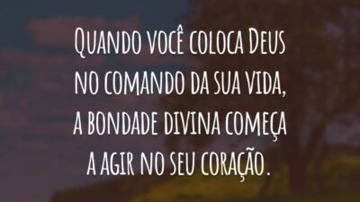 Quando você coloca Deus no comando da sua vida, a bondade divina começa a agir no seu coração.