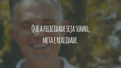 Que a felicidade seja sonho, meta e realidade.