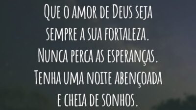 Que o amor de Deus seja sempre a sua fortaleza. Nunca perca as esperanças. Tenha uma noite abençoada e cheia de sonhos.