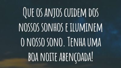 Que os anjos cuidem dos nossos sonhos e iluminem o nosso sono. Tenha uma boa noite abençoada!