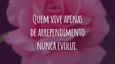 Quem vive apenas de arrependimento nunca evolui.