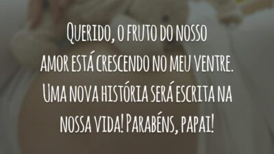 Querido, o fruto do nosso amor está crescendo no meu ventre. Uma nova história será escrita na nossa vida! Parabéns, papai!
