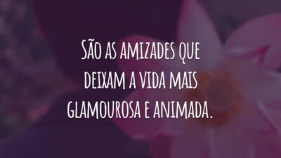 São as amizades que deixam a vida mais glamourosa e animada. Tenho os melhores amigos do mundo!