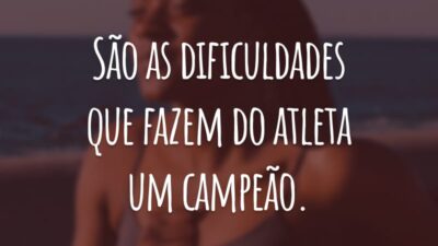 São as dificuldades que fazem do atleta um campeão.