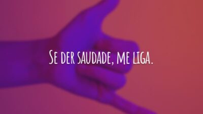 Se der saudade, me liga. O número é o mesmo e a necessidade de você, também.