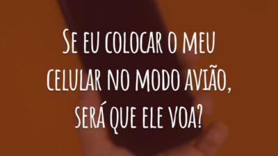 Se eu colocar o meu celular no modo avião, será que ele voa?