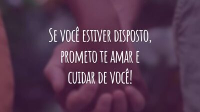 Se você estiver disposto, prometo te amar e cuidar de você!