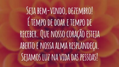 Seja bem-vindo, dezembro! É tempo de doar e tempo de receber. Que nosso coração esteja aberto e nossa alma resplandeça. Sejamos luz na vida das pessoas!