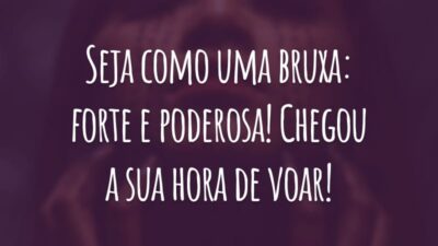 Seja como uma bruxa: forte e poderosa! Chegou a sua hora de voar!