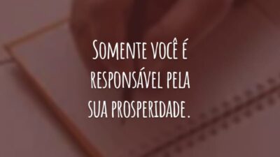 Somente você é responsável pela sua prosperidade. Com trabalho duro e muita dedicação, você pode transformar sonhos em realidade.