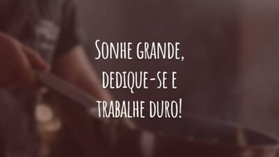 Sonhe grande, dedique-se e trabalhe duro! A sua conquista será gloriosa.