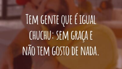 Tem gente que é igual chuchu: sem graça e não tem gosto de nada.