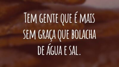 Tem gente que é mais sem graça que bolacha de água e sal.