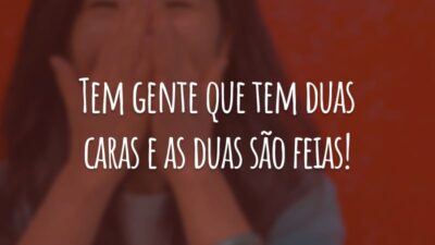 Tem gente que tem duas caras e as duas são feias!