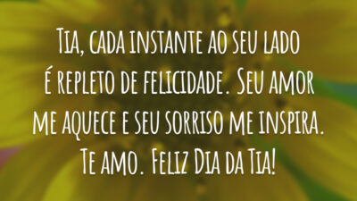 Tia, cada instante ao seu lado é repleto de felicidade. Seu amor me aquece e seu sorriso me inspira. Te amo. Feliz Dia da Tia!