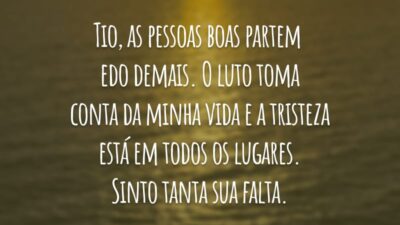 Tio, as pessoas boas partem cedo demais. O luto toma conta da minha vida e a tristeza está em todos os lugares. Sinto tanta sua falta.