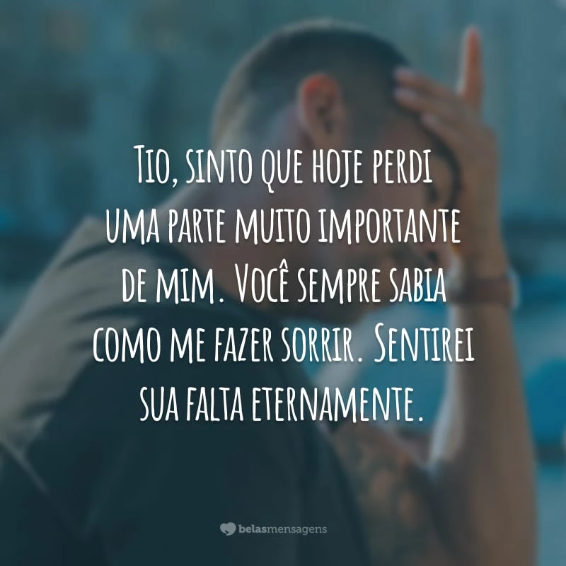 Tio, sinto que hoje perdi uma parte muito importante de mim. Você sempre sabia como me fazer sorrir. Sentirei sua falta eternamente.