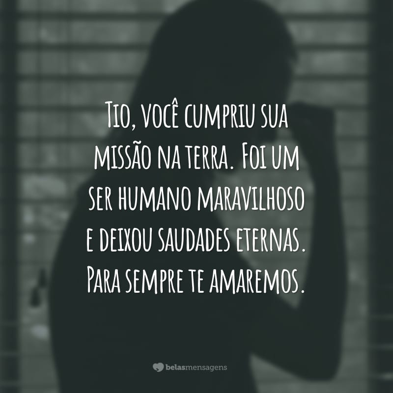 Tio, você cumpriu sua missão na terra. Foi um ser humano maravilhoso e deixou saudades eternas. Para sempre te amaremos.