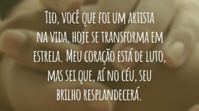 Tio, você que foi um artista na vida, hoje se transforma em estrela. Meu coração está de luto, mas sei que, aí no céu, seu brilho resplandecerá.