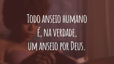 Todo anseio humano é, na verdade, um anseio por Deus.