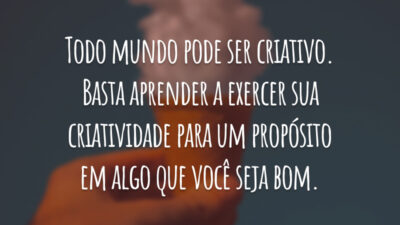 Todo mundo pode ser criativo. Basta aprender a exercer sua criatividade para um propósito em algo que você seja bom.